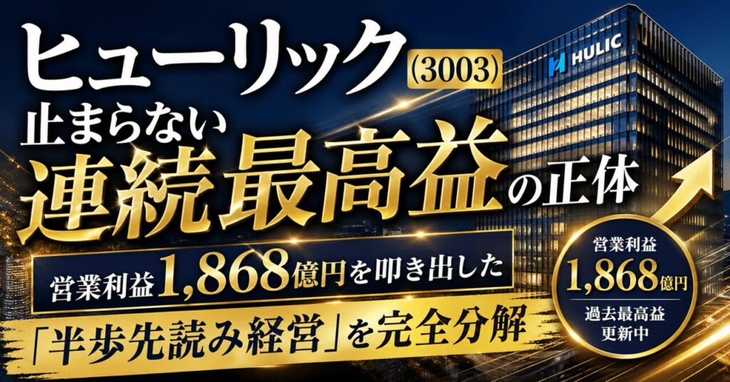 ヒューリック(3003)、止まらない連続最高益の正体 ── 営業利益1,868億円を叩き出した「半歩先読み経営」を完全分解