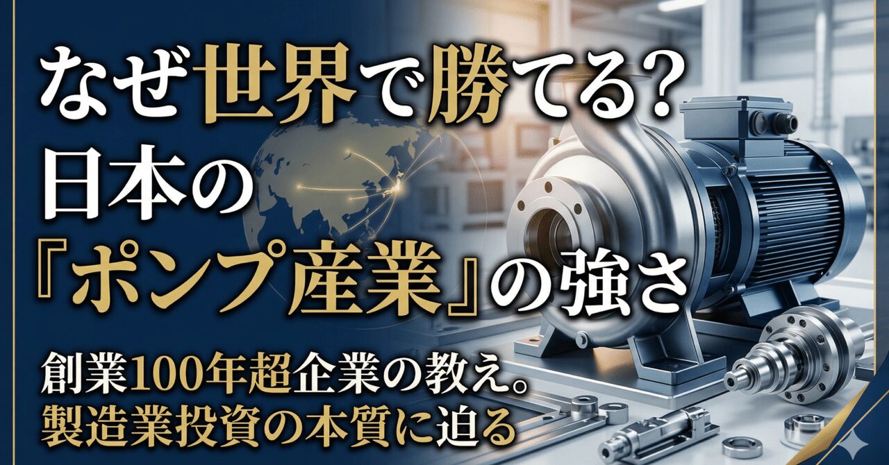 日本の「ポンプ産業」がなぜ世界で勝てるのか――創業100年超企業が教えてくれる製造業投資の本質
