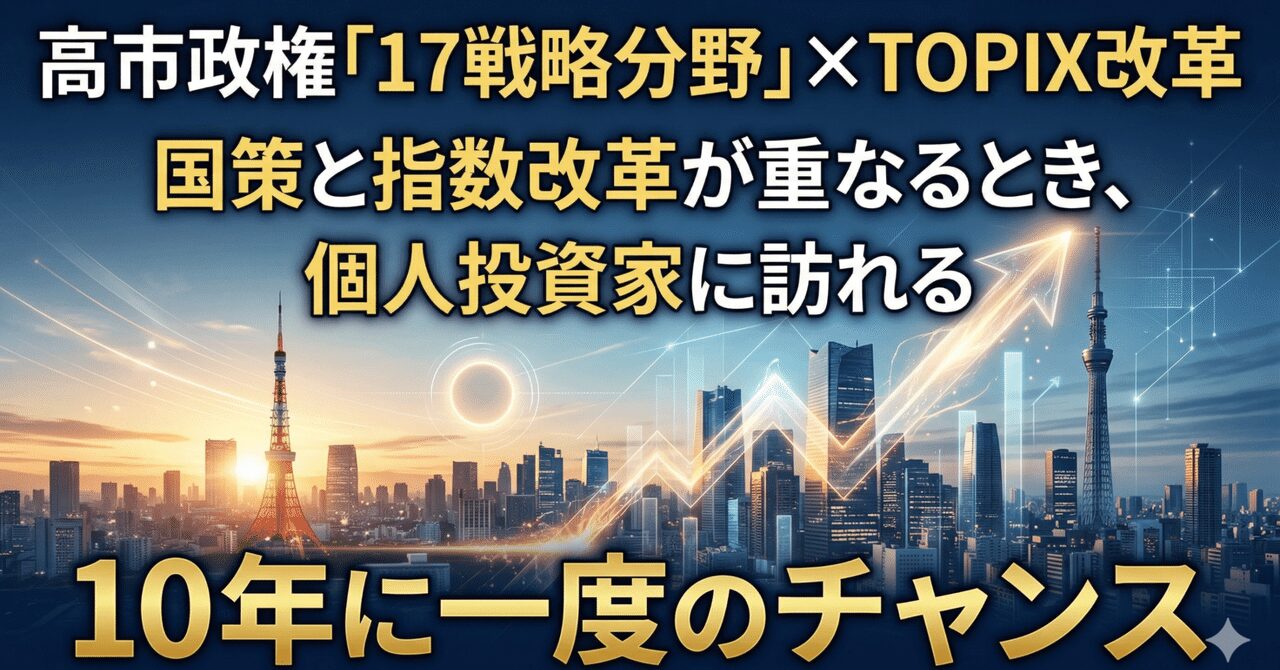 高市政権「17戦略分野」×TOPIX改革――国策と指数改革が重なるとき、個人投資家に訪れる10年に一度のチャンスとは